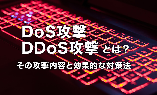 【DoS攻撃・DDoS攻撃】とは？その攻撃内容と効果的な対策法